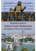 Kaiser László - Mátyás király Budapesten - Szövegkönyv Rózsa Pál operájához
