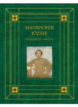Perger Gyula - Mayrhofer József - Győr első fényképésze, null 2017 antikvár könyv
