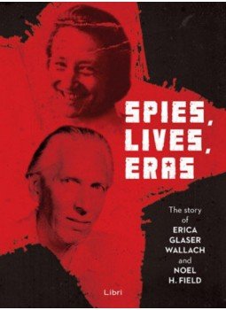  - Spies, Lives and Eras - The Story of Erica Glaser Wallach and Noel H. Field, null 2017 antikvár könyv