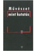 Marosi Ernő, Beke László, Hantos Károly - Művészet mint kutatás - A Magyar Képzőművészeti Egyetem, a Magyar Tudományos Akadémia Művészettörténeti Kutatóintézet és a C3 Kulturális és Kommunikációs Központ Alapítvány szervezésében 2006. november 24-én tartott tudományos konferencia előadásai