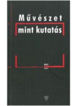 Marosi Ernő, Beke László, Hantos Károly - Művészet mint kutatás - A Magyar Képzőművészeti Egyetem, a Magyar Tudományos Akadémia Művészettörténeti Kutatóintézet és a C3 Kulturális és Kommunikációs Központ Alapítvány szervezésében 2006. november 24-én tartott tudományos konferencia előadásai, null 2007 antikvár könyv