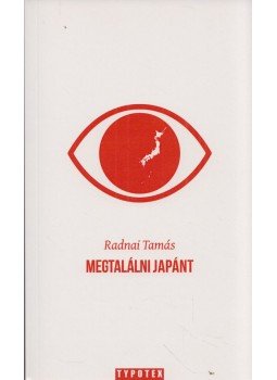 Radnai Tamás - Megtalálni Japánt Radnai Tamás - Megtalálni Japánt, Budapest 2012 antikvár könyv