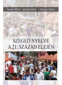 Kontra Miklós, Németh Miklós, Sinkovics Balázs - Szeged nyelve a 21. század elején Kontra Miklós, Németh Miklós, Sinkovics Balázs - Szeged nyelve a 21. század elején, null 2016 antikvár könyv