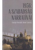 Csurgai Horváth József - 1956: A szabadság narratívái - Tanulmányok az 1956. évi forradalom és szabadságharc 60. évfordulóján