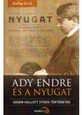 Raffay Ernő - Ady Endre és a Nyugat - Sosem hallott titkos történetek