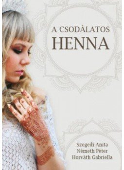 Szegedi Anita, Németh Péter, Horváth Gabriella - A csodálatos henna Szegedi Anita, Németh Péter, Horváth Gabriella - A csodálatos henna, null 2017 antikvár könyv