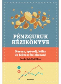 Jamie Kyle Mcgillian - Pénzguruk kézikönyve - Keress, spórolj, költs és fektess be okosan!, Budapest 2017 antikvár könyv