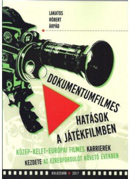 Lakatos Róbert Árpád - Dokumentumfilmes hatások a játékfilmben - Közép-kelet-európai filmes karrierek kezdete az ezredfordulót követő években, null 2017 antikvár könyv