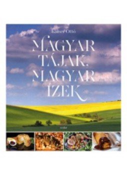 Kaiser Ottó - Magyar tájak, magyar ízek, null 2017 antikvár könyv
