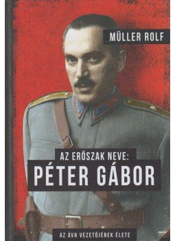 Müller Rolf - Az erőszak neve: Péter Gábor Müller Rolf - Az erőszak neve: Péter Gábor, Budapest 2017 antikvár könyv