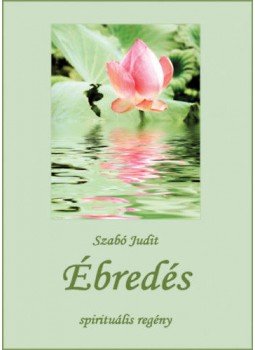 Szabó Judit - Ébredés - Spirituális regény Szabó Judit - Ébredés - Spirituális regény, Budapest 2017 antikvár könyv