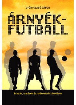 Győri Szabó Gábor - Árnyékfutball Győri Szabó Gábor - Árnyékfutball, 2017 antikvár könyv