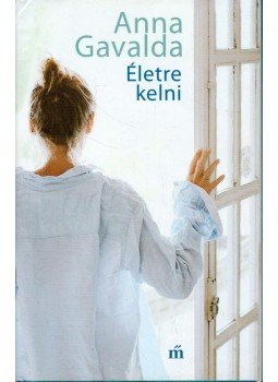 Anna Gavalda - Életre kelni Anna Gavalda - Életre kelni, Budapest 2017 antikvár könyv