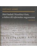Deé Nagy Anikó - Báró hadadi Wesselényi Kata, a hitben élő református nagyasszony