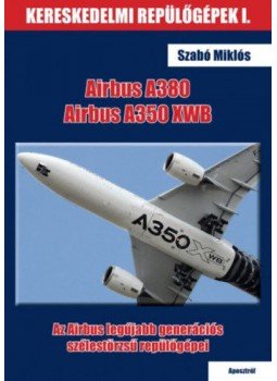 Szabó Miklós - Airbus A380és Airbus A350 XWB - Az Airbus legújabb generációs szélestörzsű repülőgépei, null 2017 antikvár könyv