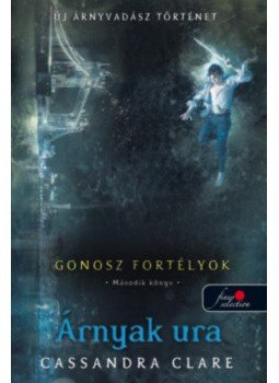 Cassandra Clare - Árnyak ura - Gonosz fortélyok 2. Cassandra Clare - Árnyak ura - Gonosz fortélyok 2., null 2017 antikvár könyv