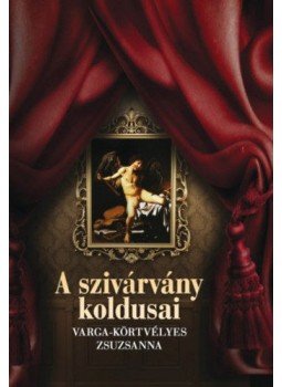 Varga-Körtvélyes Zsuzsanna - A szivárvány koldusai Varga-Körtvélyes Zsuzsanna - A szivárvány koldusai, Budapest 2017 antikvár könyv