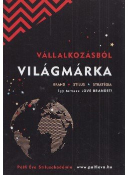 Pálfi Éva - Vállalkozásból világmárka - Így tervezz LOVE BRANDET! Pálfi Éva - Vállalkozásból világmárka - Így tervezz LOVE BRANDET!, Budapest 2017 antikvár könyv