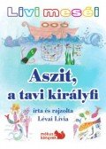 Lévai Lívia - Livi meséi - Aszit, a tavi királyfi