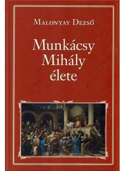 Malonyay Dezső - Munkácsy Mihály élete Malonyay Dezső - Munkácsy Mihály élete, Budapest 2017 antikvár könyv