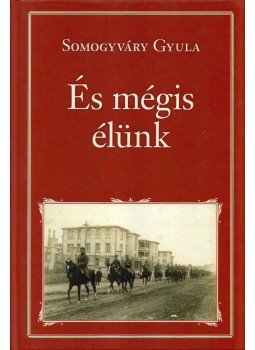 Somogyváry Gyula - És mégis élünk Somogyváry Gyula - És mégis élünk, Budapest 2017 antikvár könyv