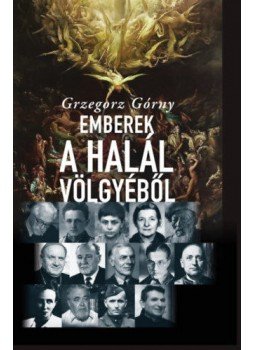 Grzegorz Górny - Emberek a Halál Völgyéből - 13 történet, melyet az élet írt Grzegorz Górny - Emberek a Halál Völgyéből - 13 történet, melyet az élet írt, Budapest 2017 antikvár könyv