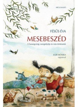Fésüs Éva - MESEBESZÉD - A HARANGVIRÁG CSENGETTYűJE ÉS MÁS TÖRTÉNETEK Fésüs Éva - MESEBESZÉD - A HARANGVIRÁG CSENGETTYűJE ÉS MÁS TÖRTÉNETEK, null 2017 antikvár könyv