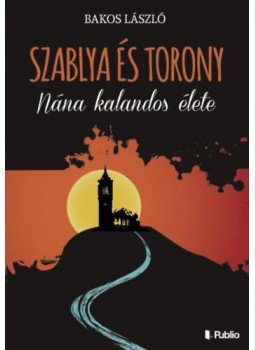 Bakos László - Szablya és torony - Nána kalandos élete Bakos László - Szablya és torony - Nána kalandos élete, null 2017 antikvár könyv