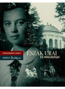 Podhorányi Zsolt - Észak urai és mágnásai - Mesélő kastélyok Podhorányi Zsolt - Észak urai és mágnásai - Mesélő kastélyok, null 2017 antikvár könyv