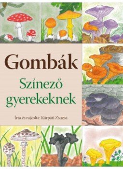 Kárpáti Zsuzsa - Gombák - Színező gyerekeknek Kárpáti Zsuzsa - Gombák - Színező gyerekeknek, null 2018 antikvár könyv