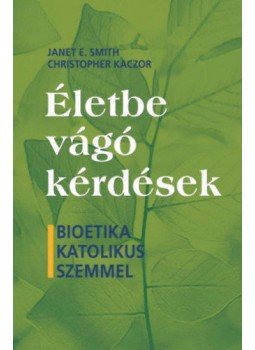 Janet E. Smith, Christopher Kaczor - Életbe vágó kérdések - Bioetika katolikus szemmel, null 2017 antikvár könyv