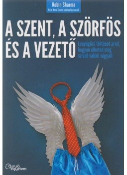 Robin Sharma - A szent, a szörfös, a vezető - Lenyűgöző történet arról, hogyan élheted meg szíved valódi vágyait, Budapest 2017 antikvár könyv