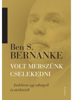 Ben S. Bernanke - Volt merszünk cselekedni - Emlékirat egy válságról és utóéletéről, null 2017 antikvár könyv