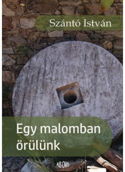 Szántó István - Egy malomban örülünk Szántó István - Egy malomban örülünk, Budapest 2017 antikvár könyv