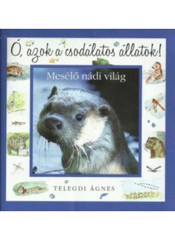 TelegdiÁgnes - Ó, azok a csodálatos állatok - Mesélő nádi világ TelegdiÁgnes - Ó, azok a csodálatos állatok - Mesélő nádi világ, null 2017 antikvár könyv