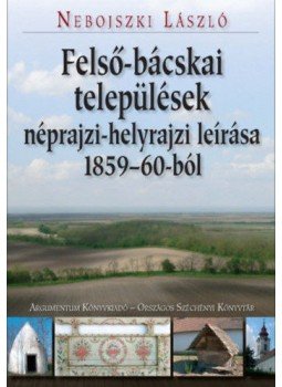 Nebojszki László - Felső-bácskai települések néprajzi-helyrajzi leírása 1859-60-ból, null 2017 antikvár könyv