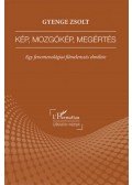 Gyenge Zsolt - Kép, mozgókép, megértés - Egy fenomenológiai filmelemzés elmélete
