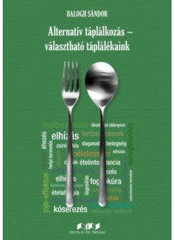 Balogh Sándor - Alternatív táplálkozás - választható táplálékaink Balogh Sándor - Alternatív táplálkozás - választható táplálékaink, null 2017 antikvár könyv