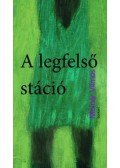 Molnár Vilmos - A legfelső stáció - Szertelen történetek, rendhagyó mesék