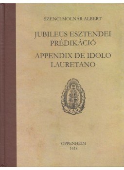 Szenci Molnár Albert - Junileus esztendei prédikáció, appendix de idolo lauretano, Budapest 2017 antikvár könyv