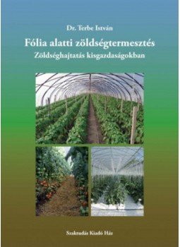 Dr. Terbe István - Fólia alatti zöldségtermesztés - Zöldséghajtatás a kisgazdaságokban, null 2017 antikvár könyv