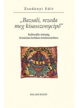 Zsadányi Edit - Bazsali, rezeda meg kisasszonycipő - Kulturális másság feminista kritikai értelmezésben, null 2017 antikvár könyv
