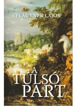 Flautner Lajos - A túlsó part Flautner Lajos - A túlsó part, 2017 antikvár könyv
