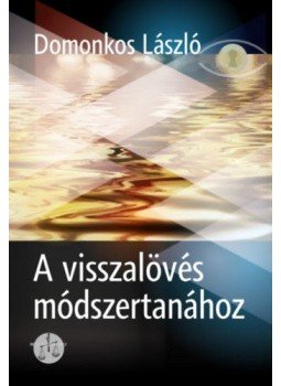 Domonkos László - A visszalövés módszertanához Domonkos László - A visszalövés módszertanához, null 2018 antikvár könyv