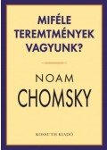 Noam Chomsky - Miféle teremtmények vagyunk?