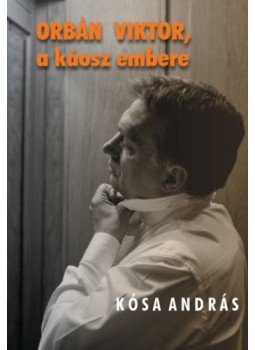 Kósa András - Orbán Viktor, a káosz embere Kósa András - Orbán Viktor, a káosz embere, Budapest 2018 antikvár könyv