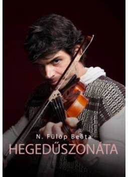 N. Fülöp Beáta - Hegedűszonáta N. Fülöp Beáta - Hegedűszonáta, Budapest 2018 antikvár könyv