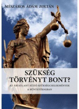 Mészáros Ádám Zoltán - Szükség törvényt bont? - Az ártatlant sújtó szükségcselekmények a büntetőjogban, null 2018 antikvár könyv