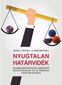 Jakub J. Grygiel, A. Wess Mitchell - Nyugtalan határvidék, Budapest 2017 antikvár könyv