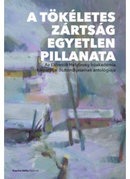 Falusi Márton (szerk.) - A tökéletes zártság egyetlen pillanata,  2018 antikvár könyv